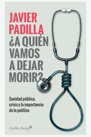 ¿A Quien Vamos a Dejar Morir? "Sanidad Pública, Crisis y la Importancia de lo Político" Precio Bajo