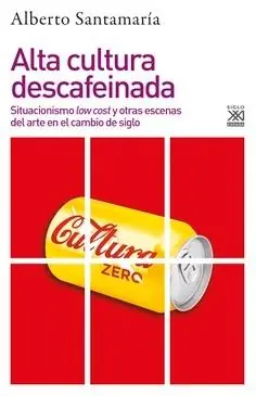 Alta Cultura Descafeinada "Situacionismo Low Cost y Otras Escenas del Arte en el Cambio de Siglo" Ordenar Ahora Mismo