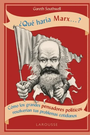 ¿Qué haría Marx...? "Cómo los grandes pensadores políticos resolverían tus problemas cotidianos" Bestseller